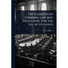 The Elements of Criminal law and Procedure. For the use of Students