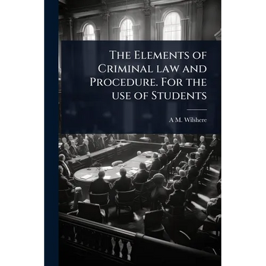 The Elements of Criminal law and Procedure. For the use of Students