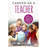 Career As A Teacher: What They Do, How to Become One, and What the Future Holds!