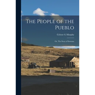 The People of the Pueblo: or, The Story of Sonoma