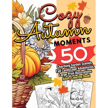 Cozy Autumn Moments: 50 Charming Garden Scenes, Fall Landscape Adventures, Large Print Illustrations Adult Coloring Book