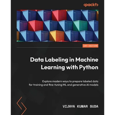 Data Labeling in Machine Learning with Python: Explore modern ways to prepare labeled data for training and fine-tuning ML and generative AI models