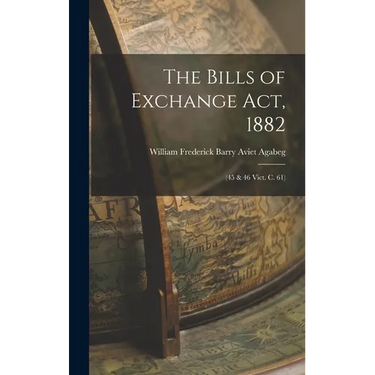 The Bills of Exchange Act, 1882: (45 & 46 Vict. C. 61)