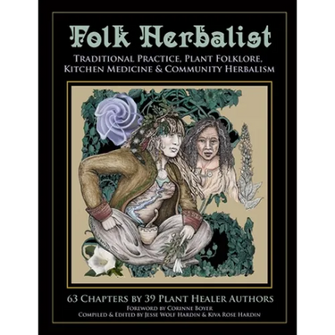 Folk Herbalist: Traditional Practice, Plant Folklore, Kitchen Medicine, & Community Herbalism