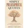 Simply Philosophical Quotes: 915 Inspiring, Thought-Provoking Quotes from 10 Influential Philosophers to Open Your Third Eye