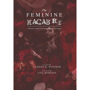 The Feminine Macabre Volume IV: A Woman's Journal of All Things Strange and Unusual