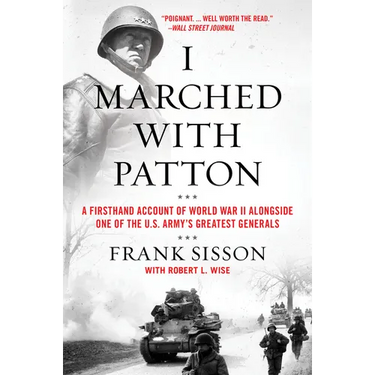 I Marched with Patton: A Firsthand Account of World War II Alongside One of the U.S. Army's Greatest Generals