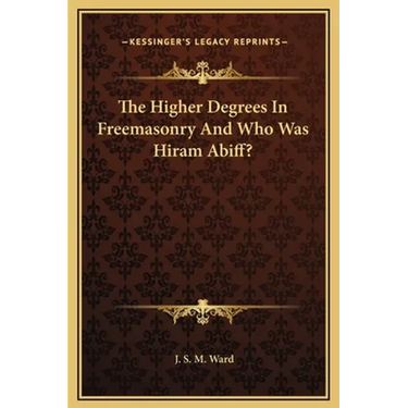 The Higher Degrees In Freemasonry And Who Was Hiram Abiff?