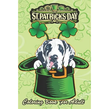 St Patricks Day Coloring Book For Adult: Irish Leprechaun Hat Great Dane Dog An Adult Coloring Books St Patrick for Kids, Adults with Beautiful Irish