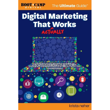 Digital Marketing That Actually Works the Ultimate Guide: Discover Everything You Need to Build and Implement a Digital Marketing Strategy That Gets R