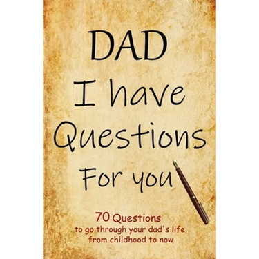 DAD I have questions for you: an amazing gift for your dad to spark his memory to go through questions that will cover his entire life from childhoo