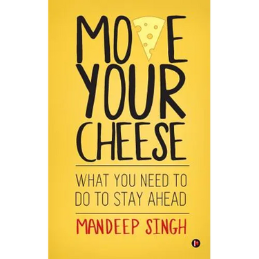 Move Your Cheese: What You Need to Do To Stay Ahead