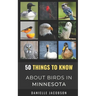 50 Things to Know About Birds in Minnesota: Birding in the Land of 10,000 Lakes