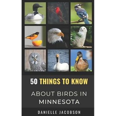 50 Things to Know About Birds in Minnesota: Birding in the Land of 10,000 Lakes