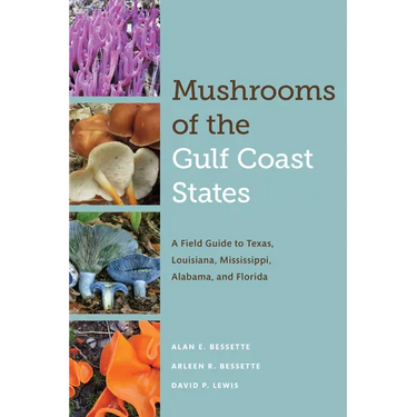 Mushrooms of the Gulf Coast States: A Field Guide to Texas, Louisiana, Mississippi, Alabama, and Florida