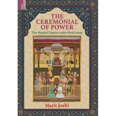 The Ceremonial of Power: The Mughal Empire under Shah Jahan