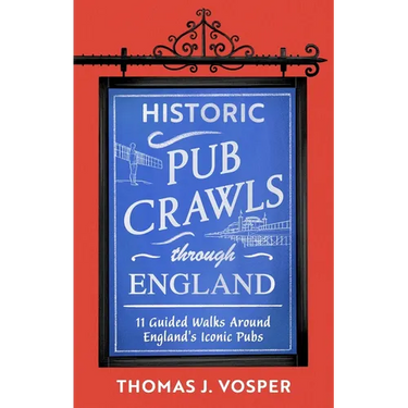 Historic Pub Crawls Through England: 11 Guided Walks Around England's Iconic Pubs and Landmarks