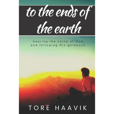 To the ends of the earth: A powerful true story about hearing the voice of God and following His guidance
