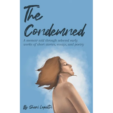 The Condemned: A memoir told through selected early works of short stories, essays, and poetry