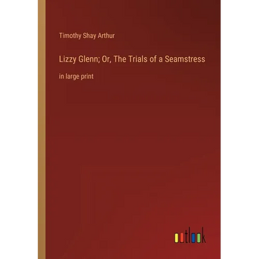 Lizzy Glenn; Or, The Trials of a Seamstress: in large print