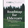 Roadmap for Eldercare: A Simple Guide Equipping You with Tools and Resources for Eldercare Ease