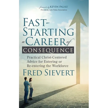 Fast-Starting a Career of Consequence: Practical Christ-Centered Advice for Entering or Re-Entering the Workforce