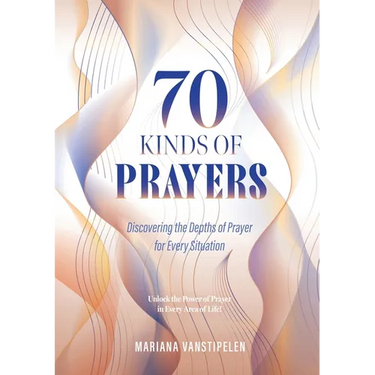 70 Kinds of Prayers: Discovering the Depths of Prayer for Every Situation
