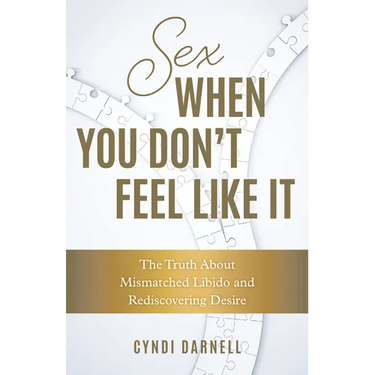 Sex When You Don't Feel Like It: The Truth about Mismatched Libido and Rediscovering Desire