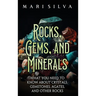 Rocks, Gems, and Minerals: What You Need to Know about Crystals, Gemstones, Agates, and Other Rocks