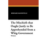 The Mischiefs That Ought Justly to Be Apprehended from a Whig-Government
