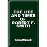 The Life and Times of Robert F. Smith