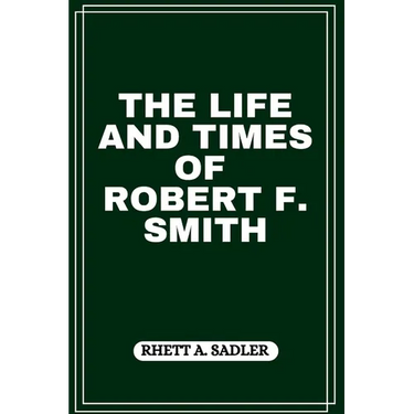 The Life and Times of Robert F. Smith