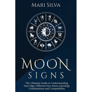 Moon Signs: The Ultimate Guide to Understanding Your Sign, Different Sun-Moon Astrology Combinations, and Compatibility