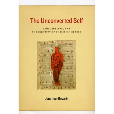 The Unconverted Self: Jews, Indians, and the Identity of Christian Europe