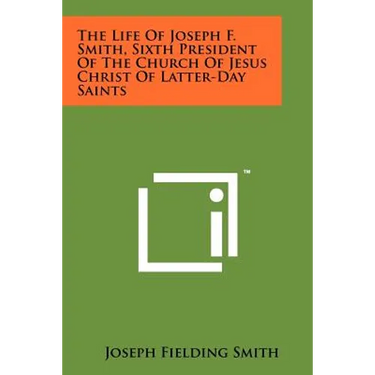 The Life of Joseph F. Smith, Sixth President of the Church of Jesus Christ of Latter-Day Saints