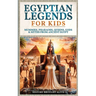 Egyptian Legends For Kids: Mummies, Pharaohs, Queens, Gods & Myths From Ancient Egypt