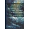 The Practical Use of Meteorological Reports and Weather-Maps