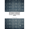 Methodist Worship: Mediating the Wesleyan Liturgical Heritage