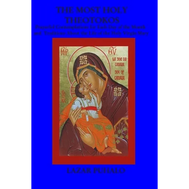 The most Holy Theotokos: Prayerful Contemplations for each day of the month and the tradition about the life of the holy Virgin Mary