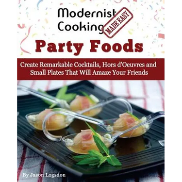 Modernist Cooking Made Easy: Party Foods: Create Remarkable Cocktails, Hors d'Oeuvres and Small Plates That Will Amaze Your Friends