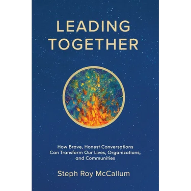 Leading Together: How Brave, Honest Conversations can Transform Our Lives, Organizations, and Communities