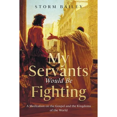 My Servants Would Be Fighting: A Meditation on the Gospel and the Kingdoms of the World