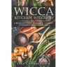 Wicca Kitchen Witchery: A Beginner's Guide to Magical Cooking, with Simple Spells and Recipes