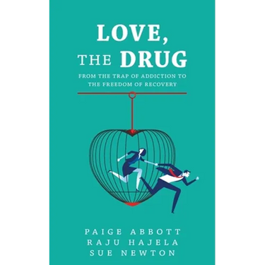 Love, the Drug: From the Trap of Addiction to the Freedom of Recovery