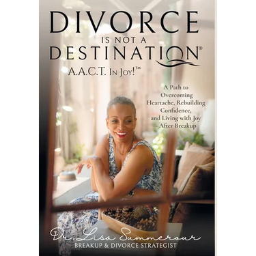 Divorce Is Not A Destination(R) A.A.C.T. In Joy!(TM)