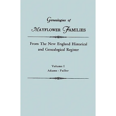 Genealogies of Mayflower Families from the New England Historical and Genealogical Register. in Three Volumes. Volume I: Adams - Fuller