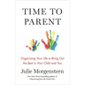 Time to Parent: Organizing Your Life to Bring Out the Best in Your Child and You