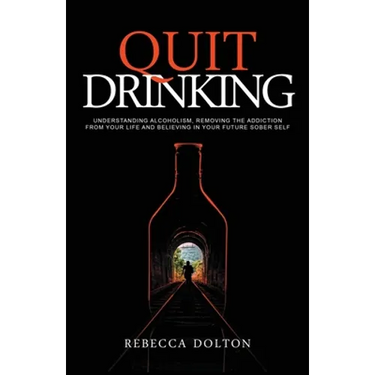 Quit Drinking: Understanding alcoholism, removing the addiction from your life and believing in your future sober self