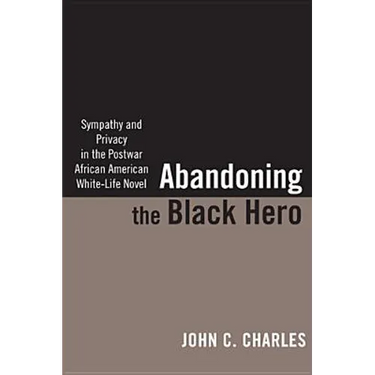 Abandoning the Black Hero: Sympathy and Privacy in the Postwar African American White-Life Novel