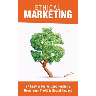 Ethical Marketing: 27 Easy Ways To Exponentially Grow Your Profit Social Impact